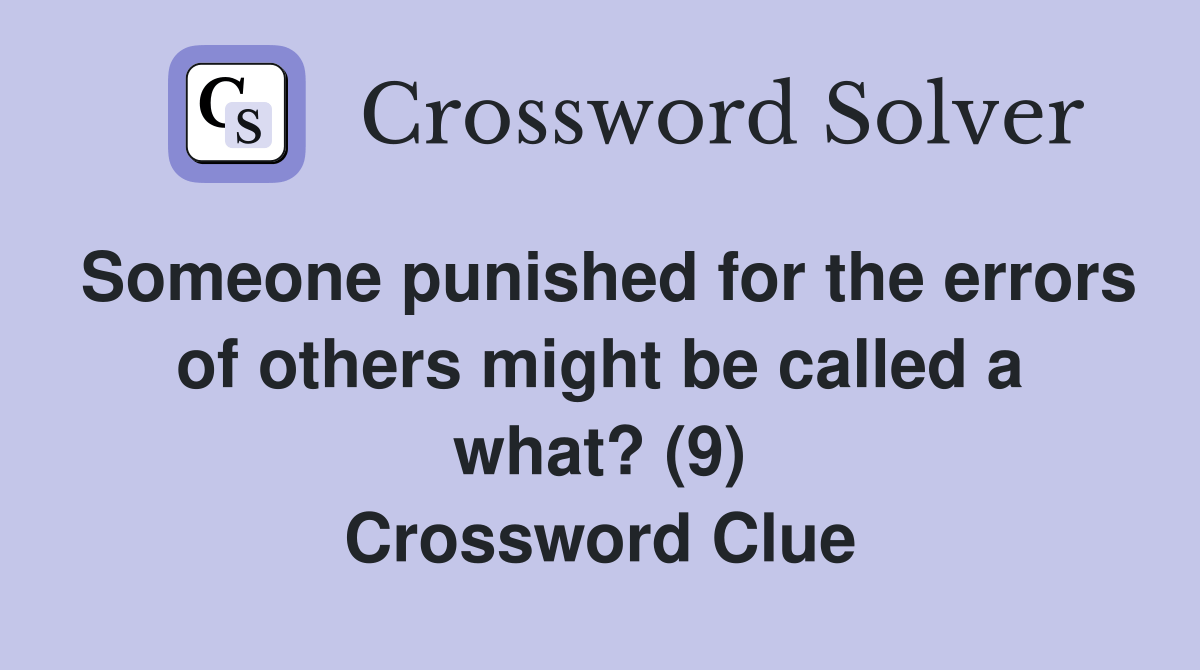 Someone punished for the errors of others might be called a what? (9